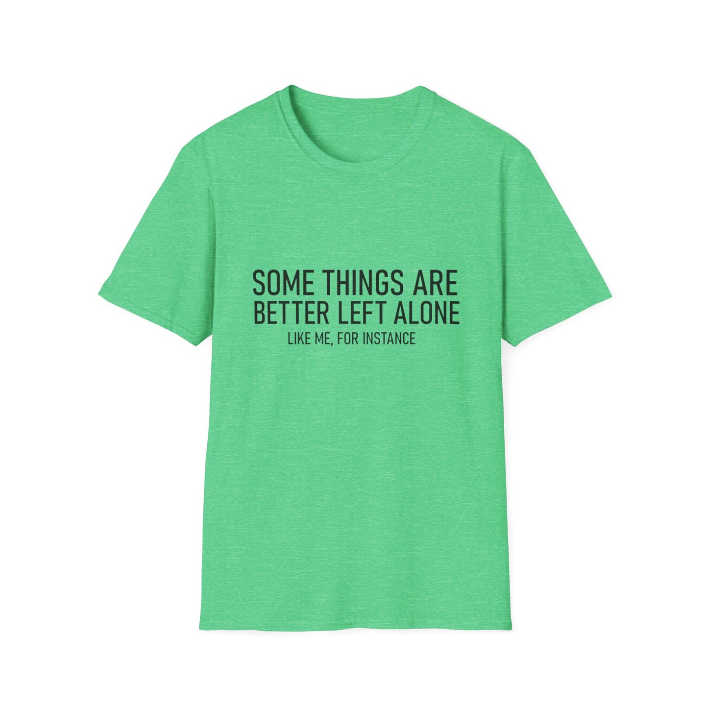 T-Shirt — "Some Things Are Better Left Alone (Like Me, For Instance)" Minimalist Graphic Tee