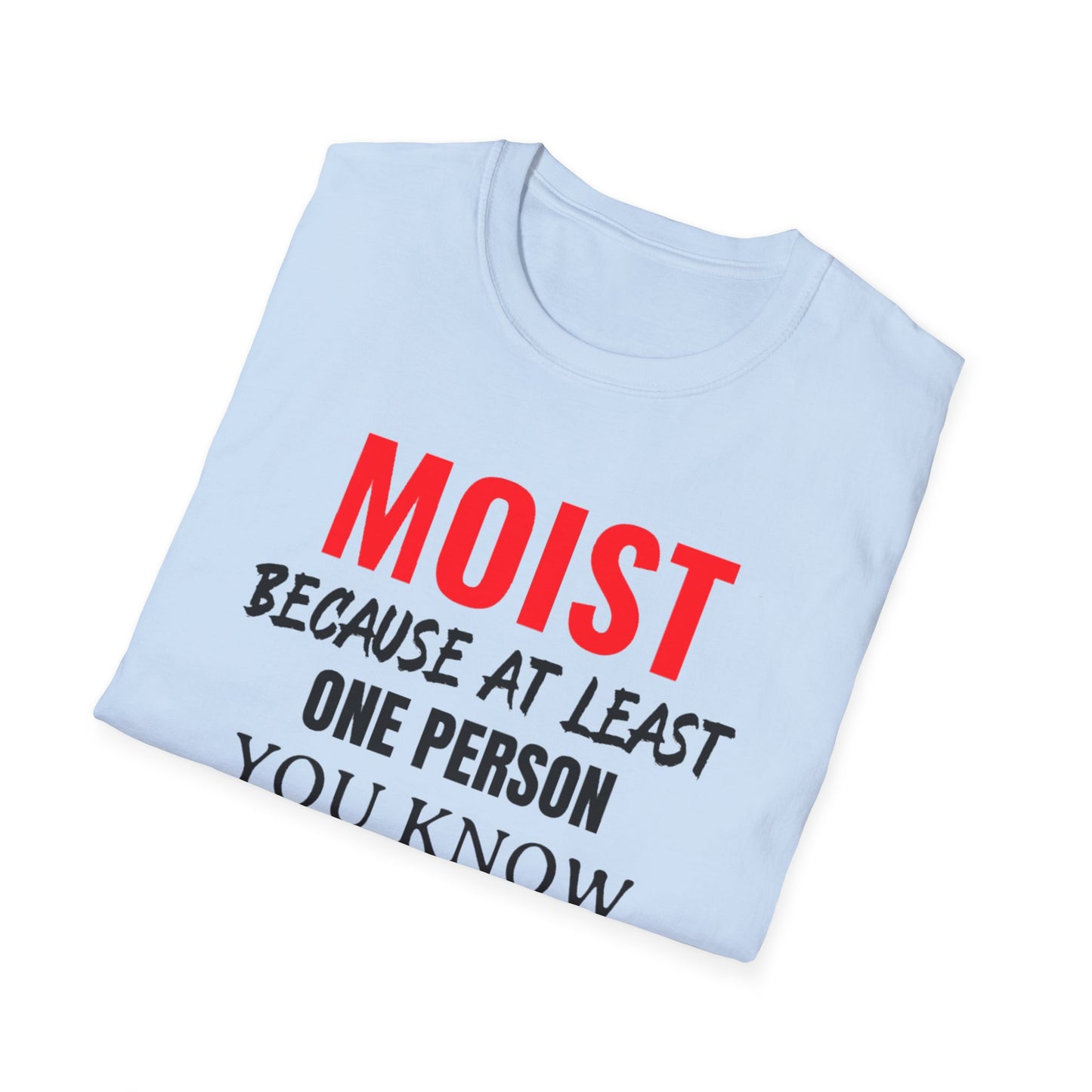 T-Shirt — "MOIST Because At Least One Person You Know Hates This Word" Funny Graphic Tee