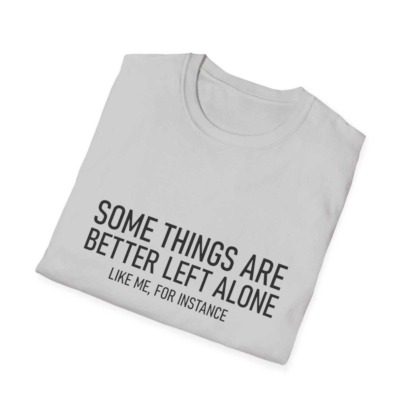T-Shirt — "Some Things Are Better Left Alone (Like Me, For Instance)" Minimalist Graphic Tee