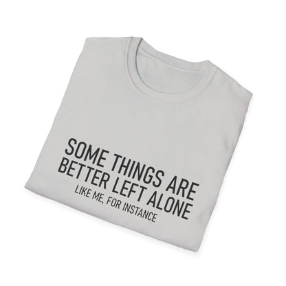T-Shirt — "Some Things Are Better Left Alone (Like Me, For Instance)" Minimalist Graphic Tee