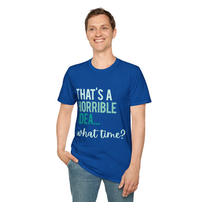 That's a Horrible Idea... What Time? T-Shirt — Funny Adventure Quote Tee