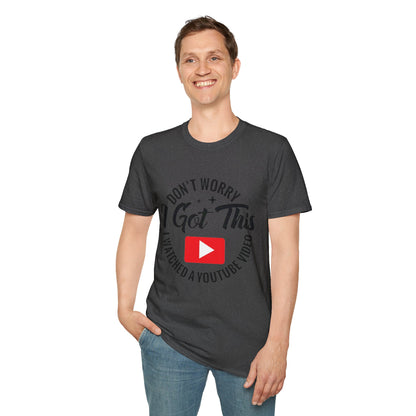 T-Shirt — "Don't Worry I Got This, I Watched a YouTube Video" Funny Graphic Tee