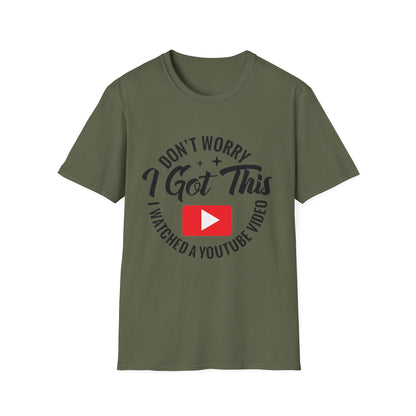 T-Shirt — "Don't Worry I Got This, I Watched a YouTube Video" Funny Graphic Tee