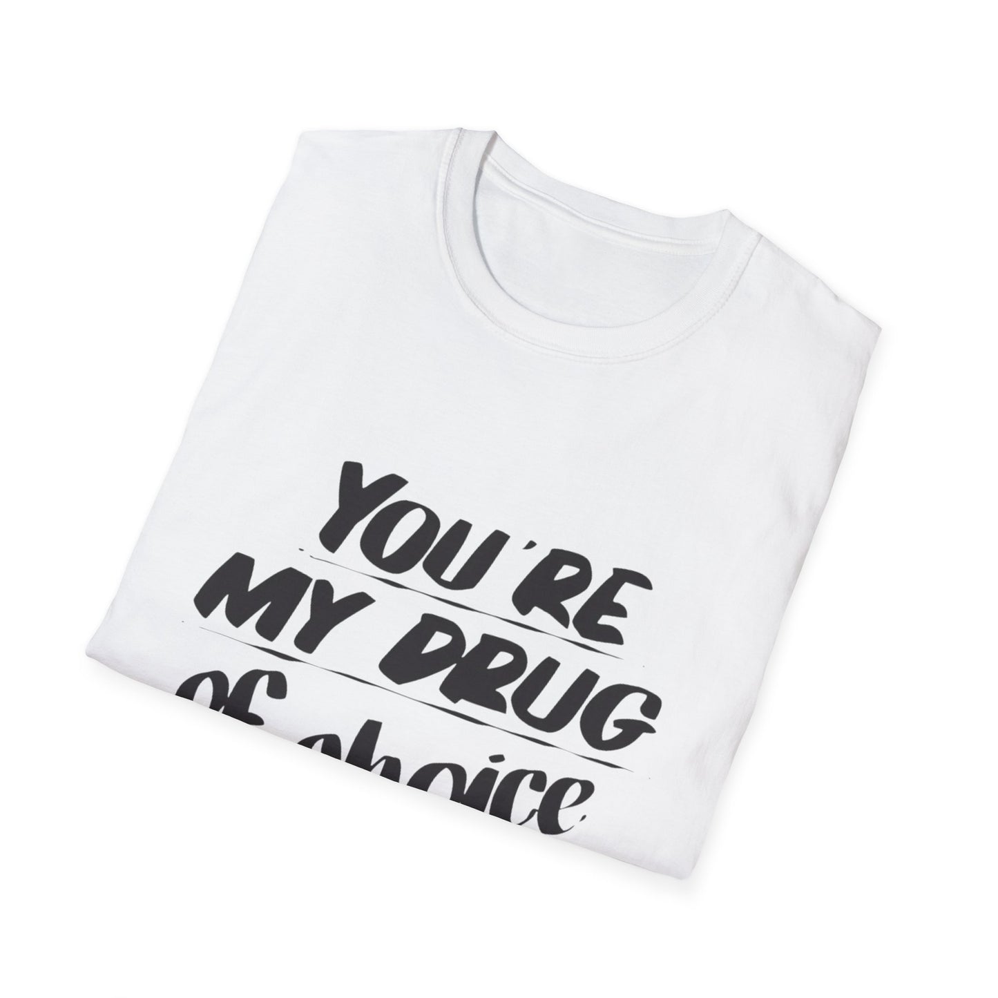 You’re My Drug of Choice T-Shirt