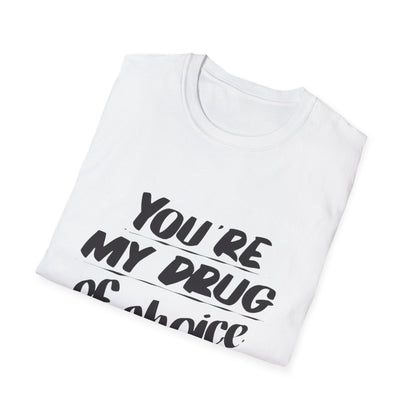 You’re My Drug of Choice T-Shirt