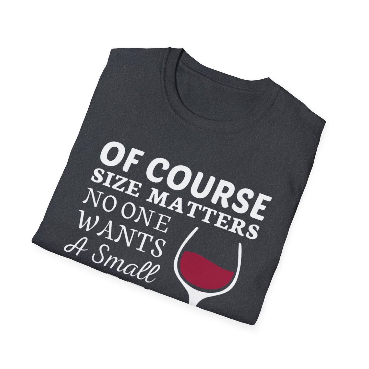 Wine Lover T-Shirt — "Of Course Size Matters No One Wants A Small Glass Of Wine"