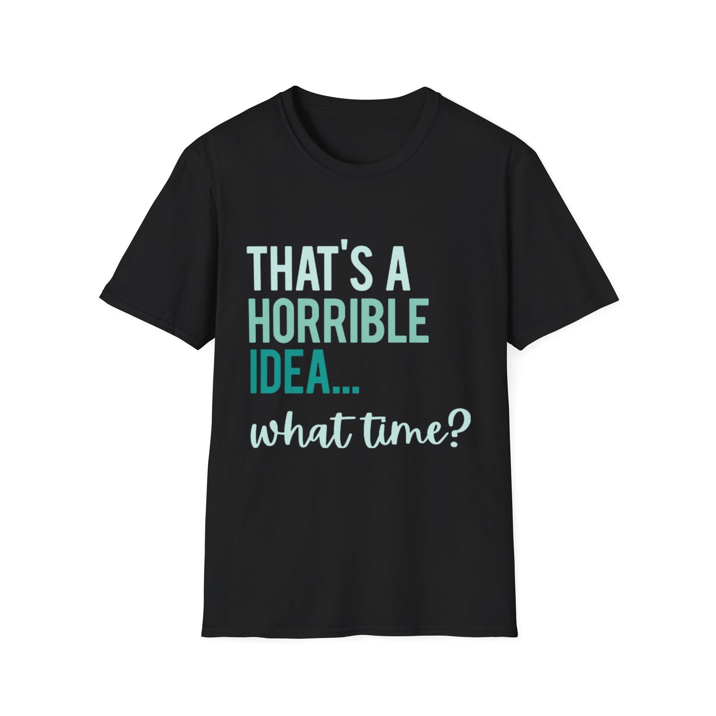 That's a Horrible Idea... What Time? T-Shirt — Funny Adventure Quote Tee