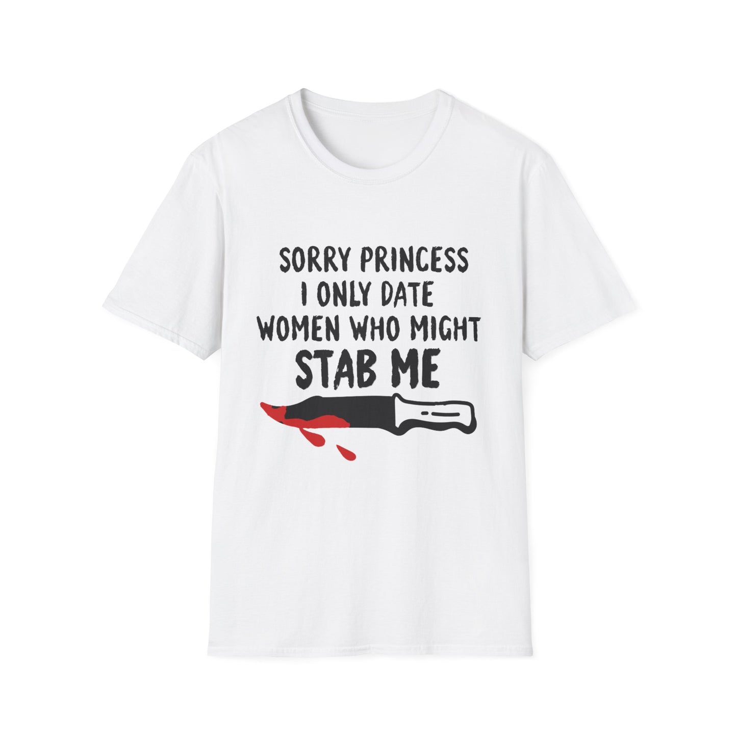 Funny Knife Graphic T-Shirt — "Sorry Princess I Only Date Women Who Might Stab Me"