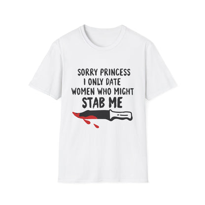 Funny Knife Graphic T-Shirt — "Sorry Princess I Only Date Women Who Might Stab Me"