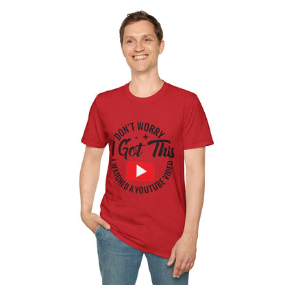 T-Shirt — "Don't Worry I Got This, I Watched a YouTube Video" Funny Graphic Tee