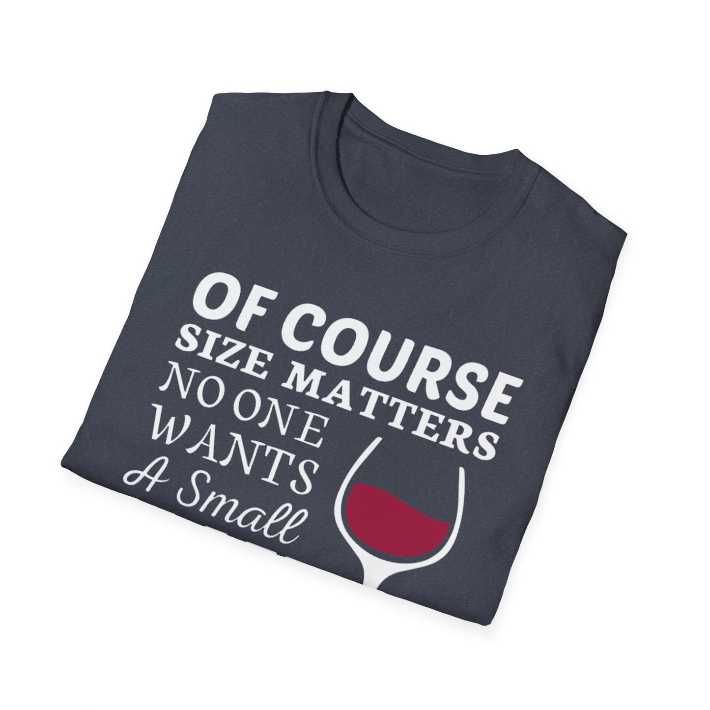 Wine Lover T-Shirt — "Of Course Size Matters No One Wants A Small Glass Of Wine"
