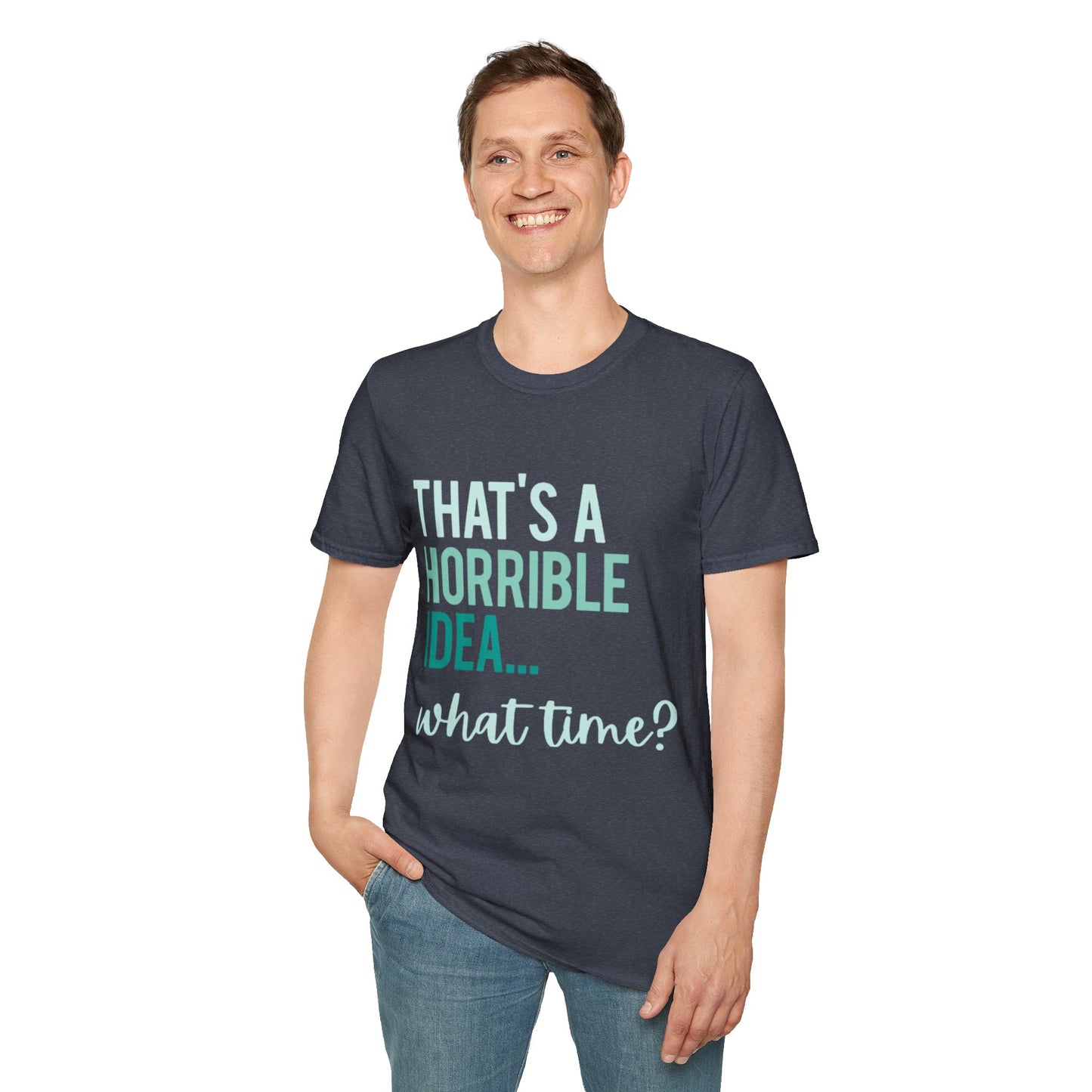 That's a Horrible Idea... What Time? T-Shirt — Funny Adventure Quote Tee