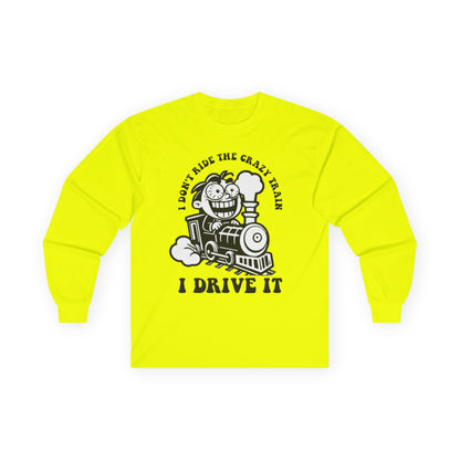 I Don't Ride the Crazy Train I Drive It Long Sleeve Tee