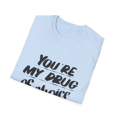 You’re My Drug of Choice T-Shirt