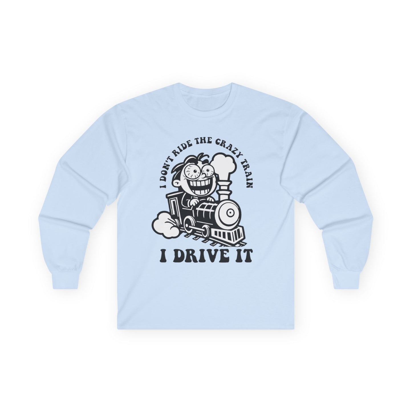 I Don't Ride the Crazy Train I Drive It Long Sleeve Tee