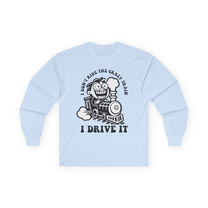 I Don't Ride the Crazy Train I Drive It Long Sleeve Tee