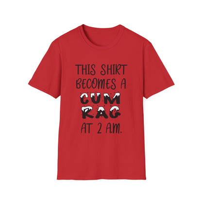 Graphic T-Shirt — "This Shirt Becomes a Cum Rag at 2 AM" Funny Novelty Tee