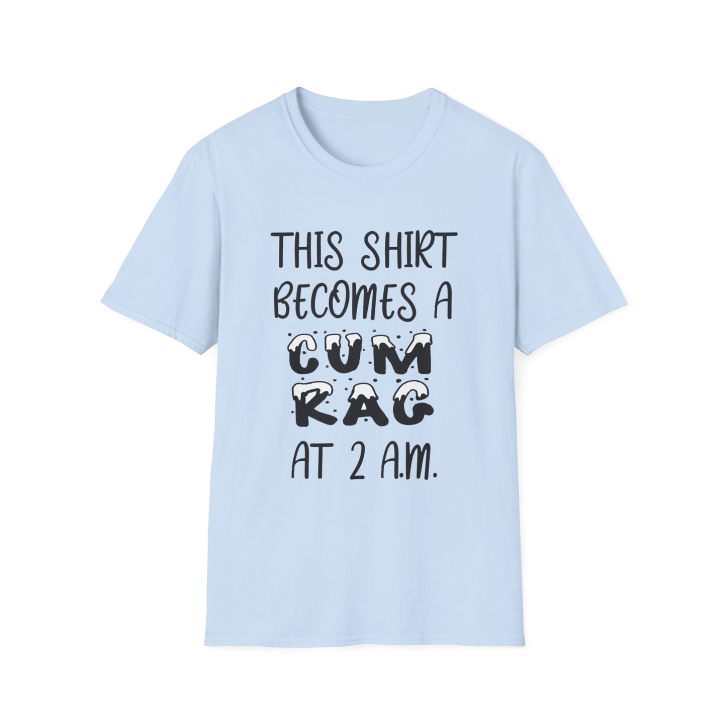 Graphic T-Shirt — "This Shirt Becomes a Cum Rag at 2 AM" Funny Novelty Tee
