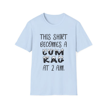 Graphic T-Shirt — "This Shirt Becomes a Cum Rag at 2 AM" Funny Novelty Tee