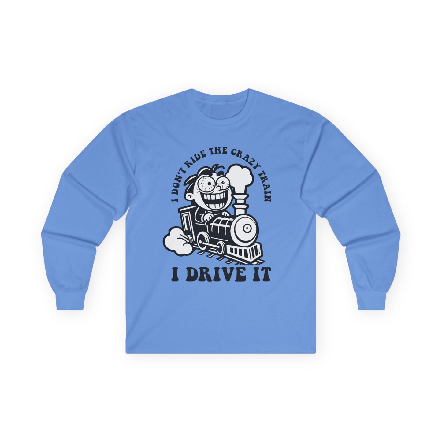 I Don't Ride the Crazy Train I Drive It Long Sleeve Tee