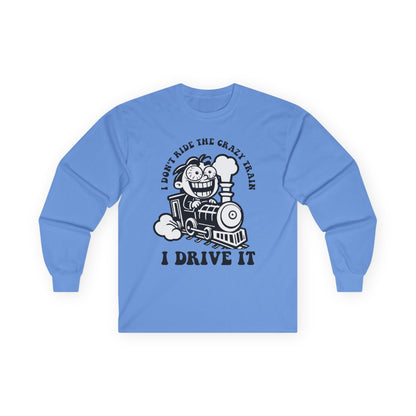 I Don't Ride the Crazy Train I Drive It Long Sleeve Tee