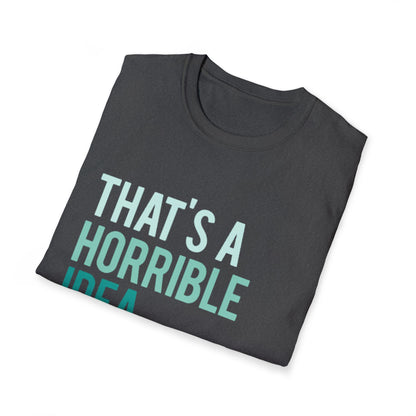 That's a Horrible Idea... What Time? T-Shirt — Funny Adventure Quote Tee