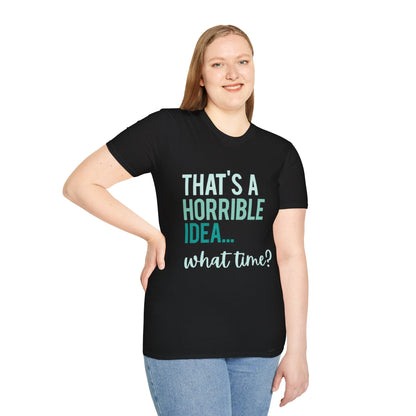 That's a Horrible Idea... What Time? T-Shirt — Funny Adventure Quote Tee