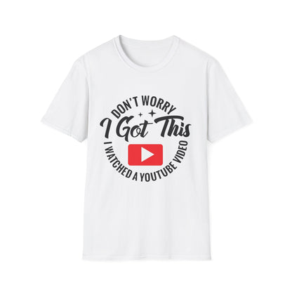 T-Shirt — "Don't Worry I Got This, I Watched a YouTube Video" Funny Graphic Tee