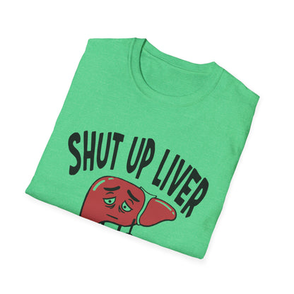 T-Shirt — “Shut Up Liver You’re Fine” Funny Drinking Humor Tee