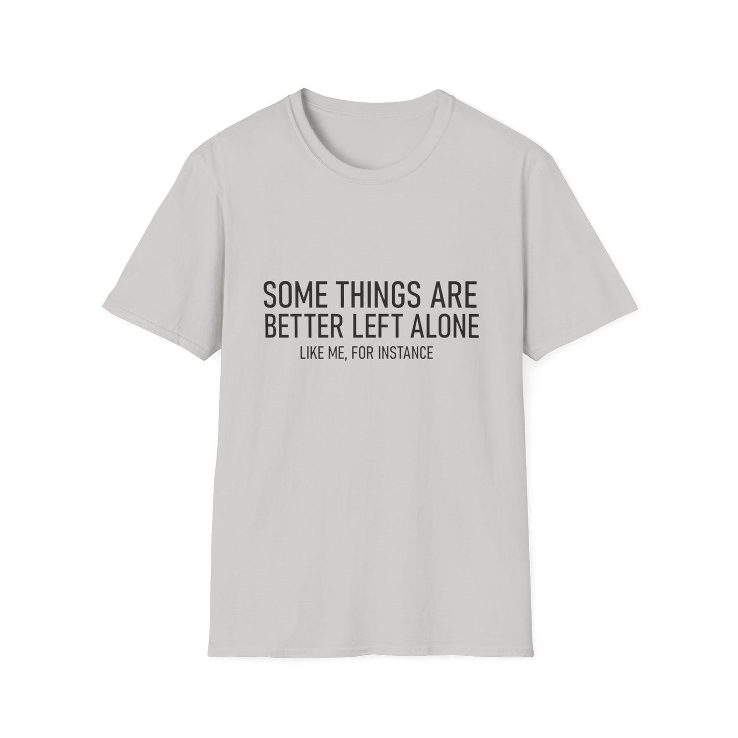 T-Shirt — "Some Things Are Better Left Alone (Like Me, For Instance)" Minimalist Graphic Tee