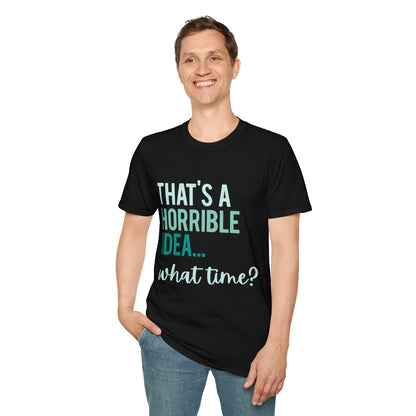 That's a Horrible Idea... What Time? T-Shirt — Funny Adventure Quote Tee