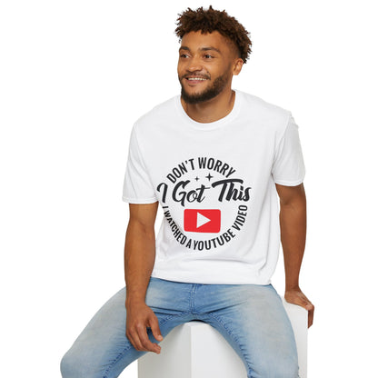 T-Shirt — "Don't Worry I Got This, I Watched a YouTube Video" Funny Graphic Tee