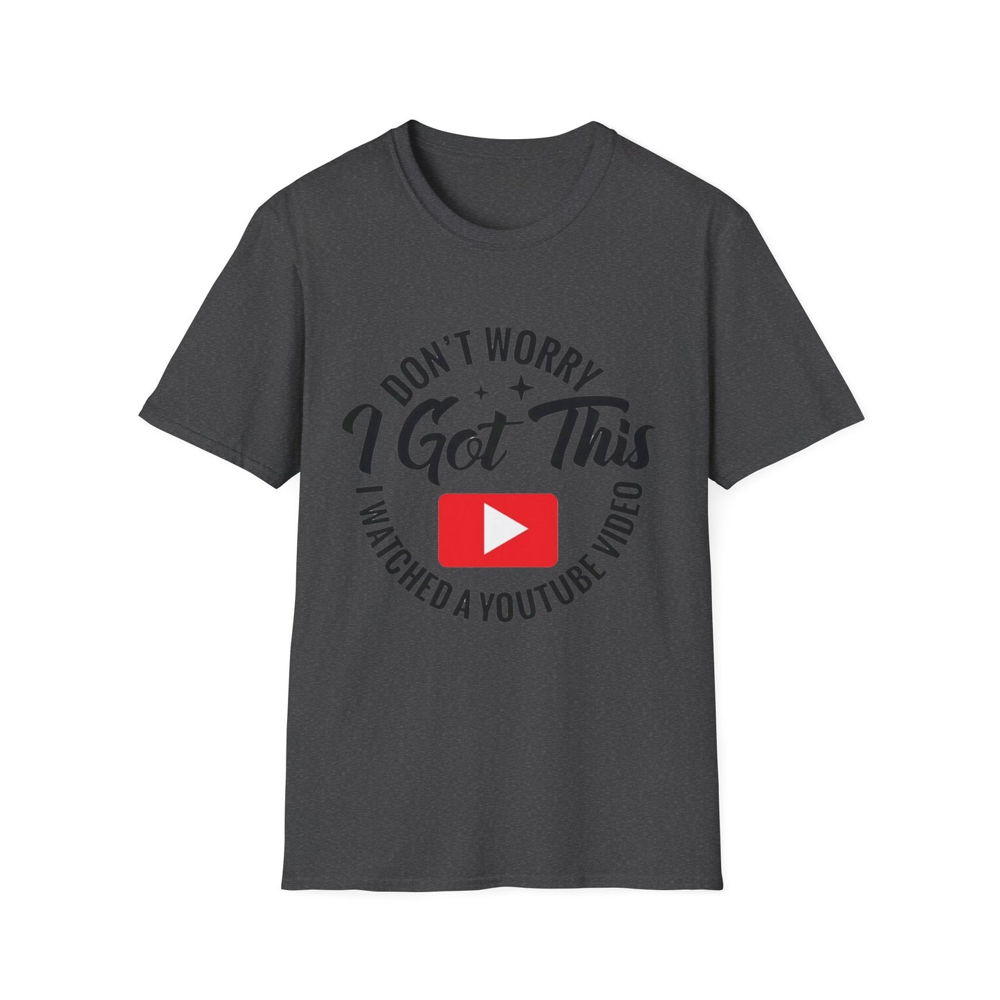T-Shirt — "Don't Worry I Got This, I Watched a YouTube Video" Funny Graphic Tee