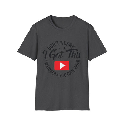 T-Shirt — "Don't Worry I Got This, I Watched a YouTube Video" Funny Graphic Tee