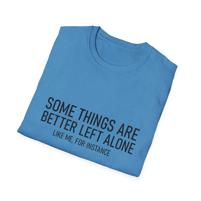 T-Shirt — "Some Things Are Better Left Alone (Like Me, For Instance)" Minimalist Graphic Tee