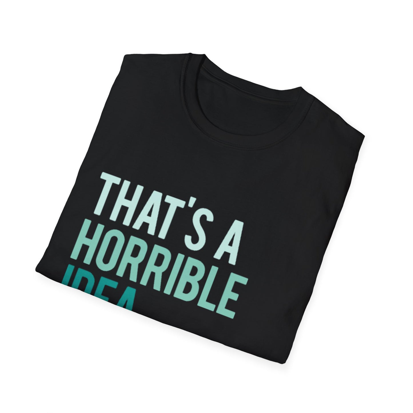 That's a Horrible Idea... What Time? T-Shirt — Funny Adventure Quote Tee