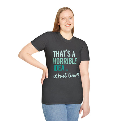 That's a Horrible Idea... What Time? T-Shirt — Funny Adventure Quote Tee