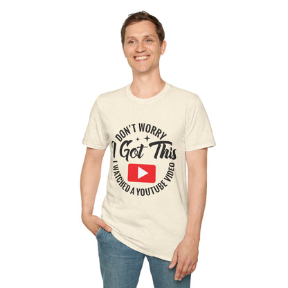 T-Shirt — "Don't Worry I Got This, I Watched a YouTube Video" Funny Graphic Tee