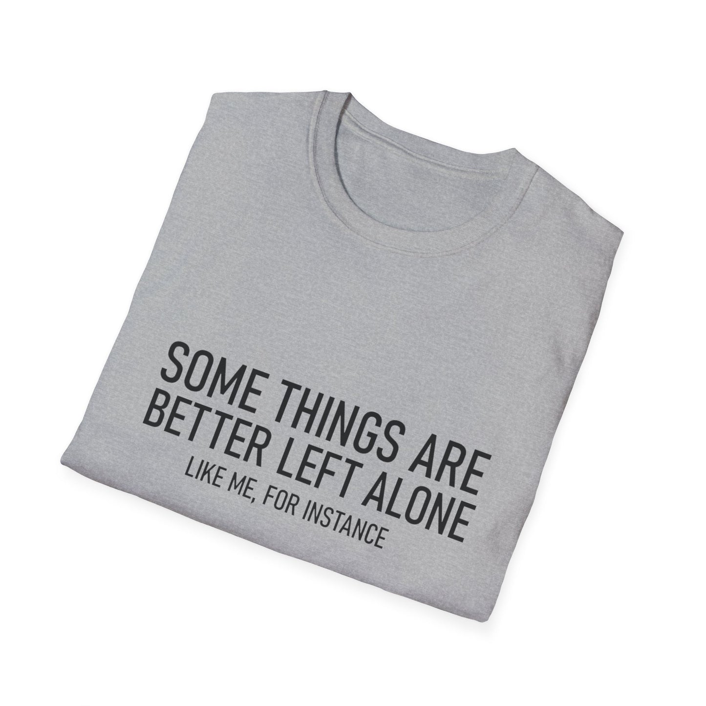 T-Shirt — "Some Things Are Better Left Alone (Like Me, For Instance)" Minimalist Graphic Tee