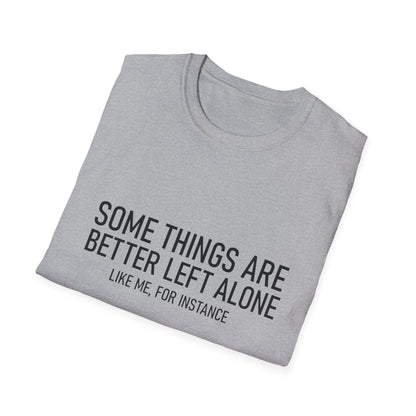 T-Shirt — "Some Things Are Better Left Alone (Like Me, For Instance)" Minimalist Graphic Tee