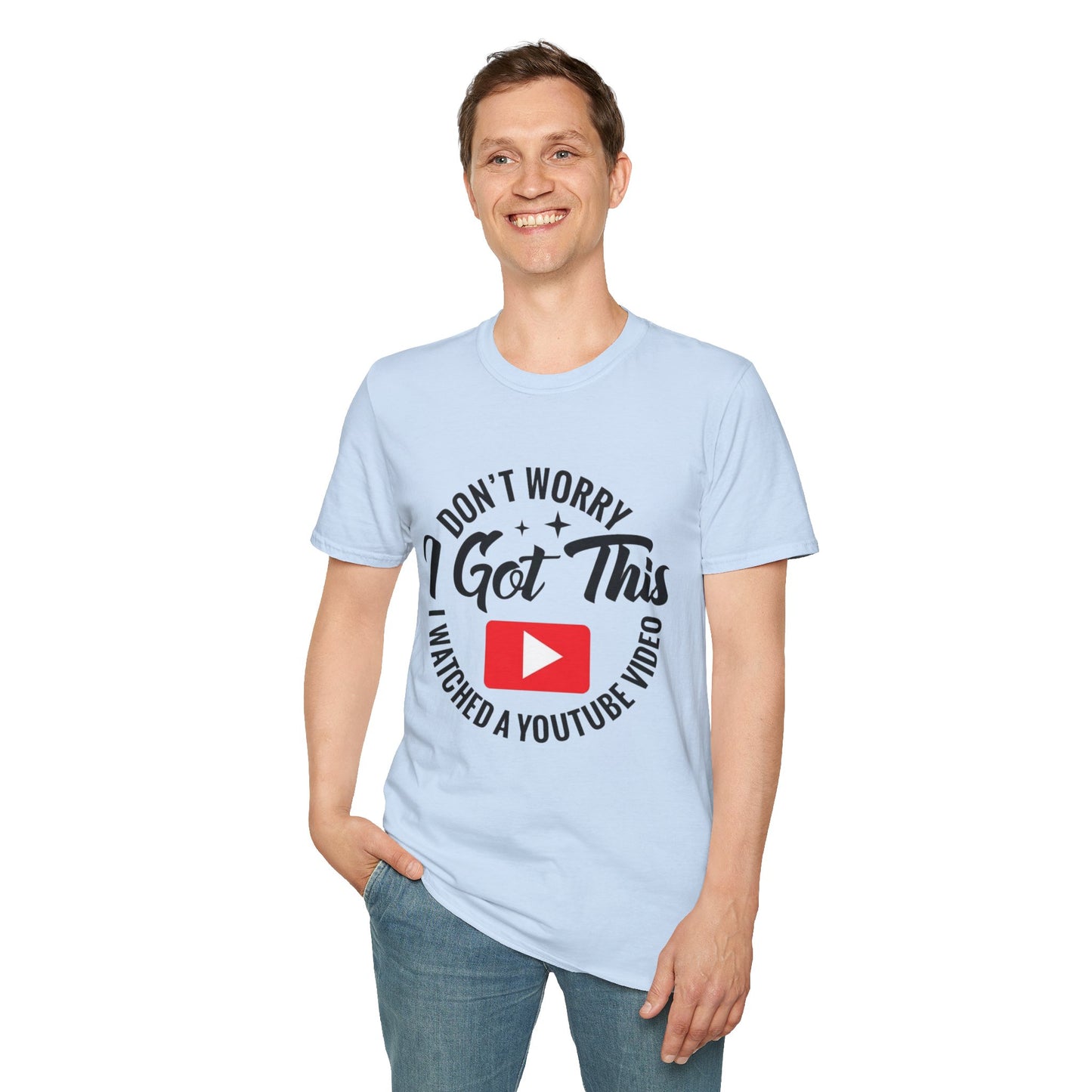T-Shirt — "Don't Worry I Got This, I Watched a YouTube Video" Funny Graphic Tee