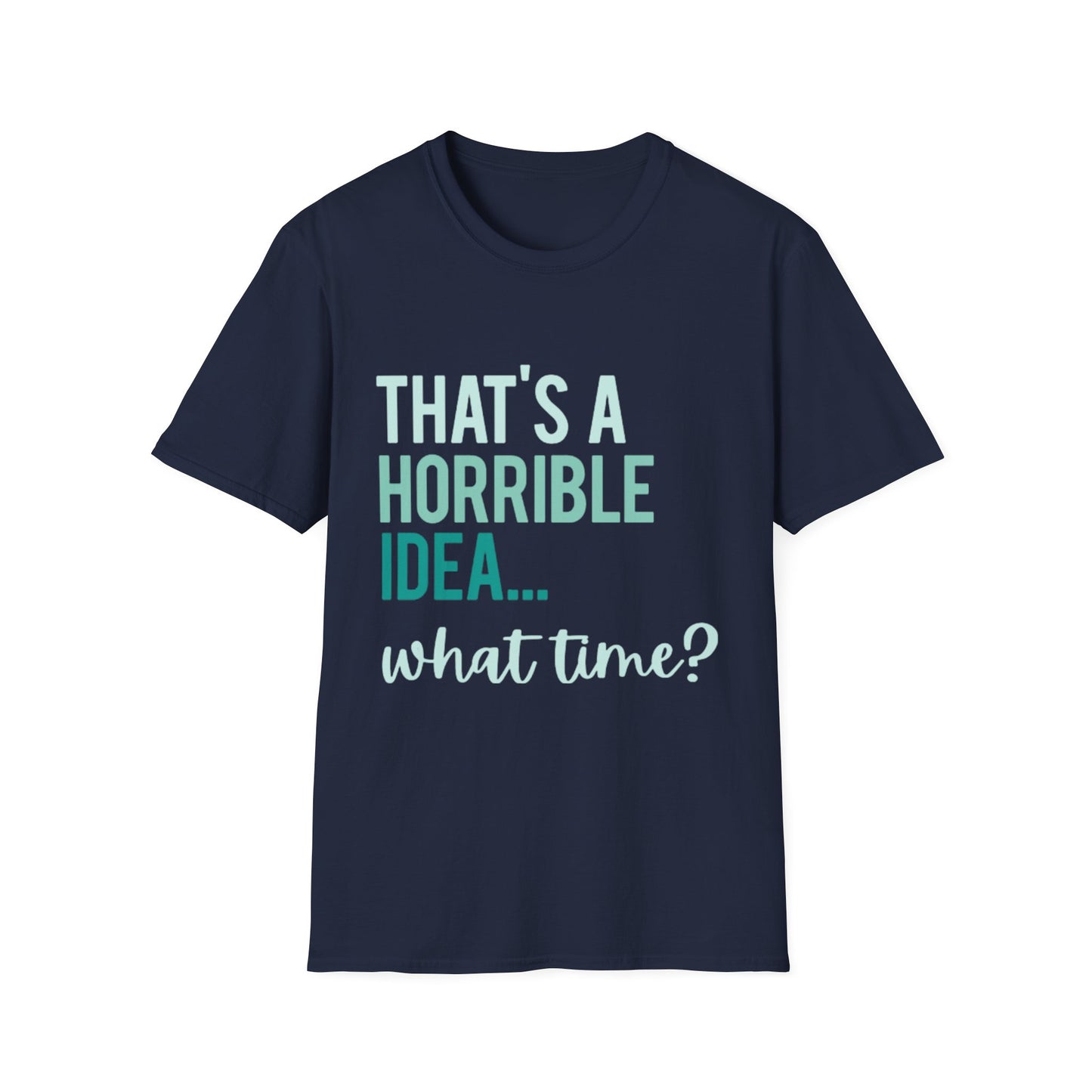 That's a Horrible Idea... What Time? T-Shirt — Funny Adventure Quote Tee