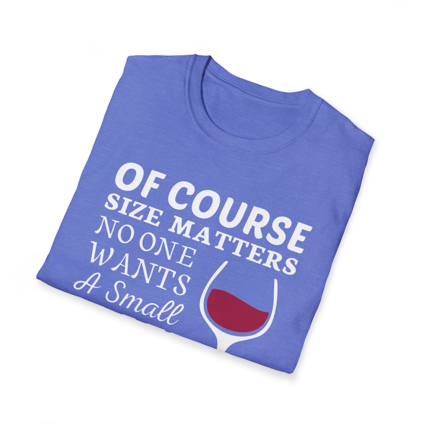 Wine Lover T-Shirt — "Of Course Size Matters No One Wants A Small Glass Of Wine"