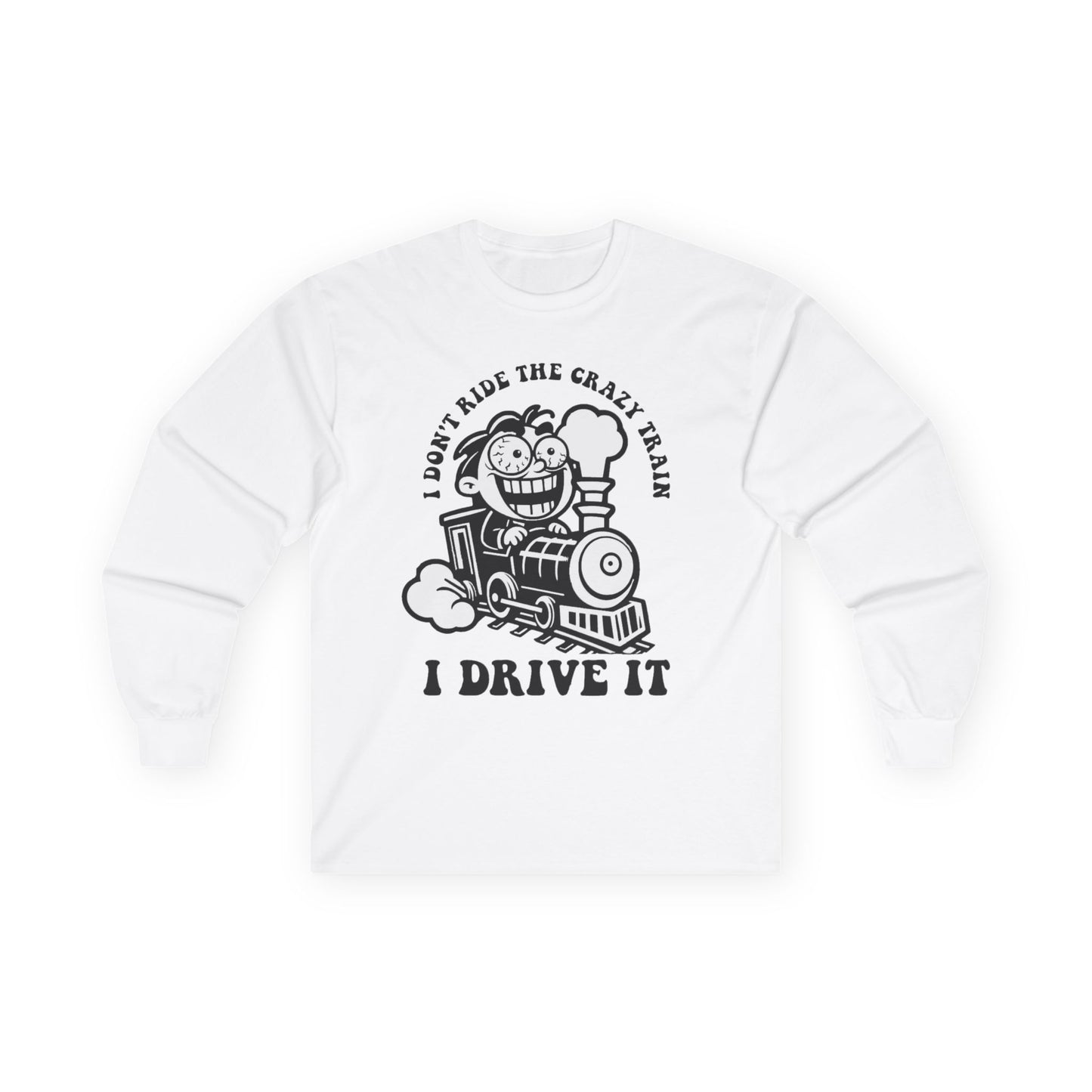 I Don't Ride the Crazy Train I Drive It Long Sleeve Tee