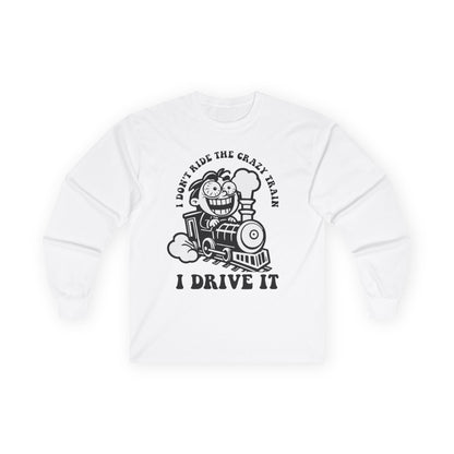 I Don't Ride the Crazy Train I Drive It Long Sleeve Tee