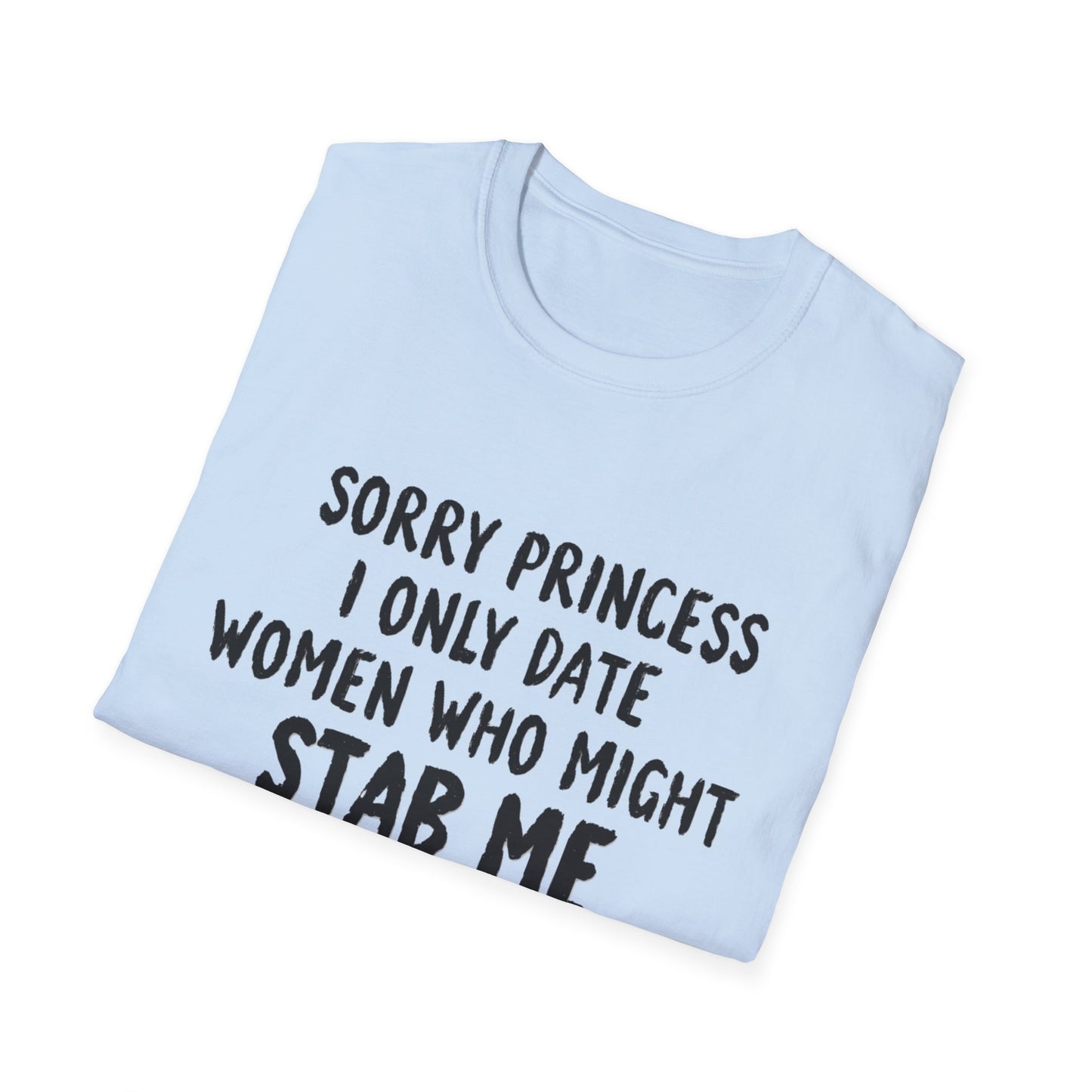 Funny Knife Graphic T-Shirt — "Sorry Princess I Only Date Women Who Might Stab Me"