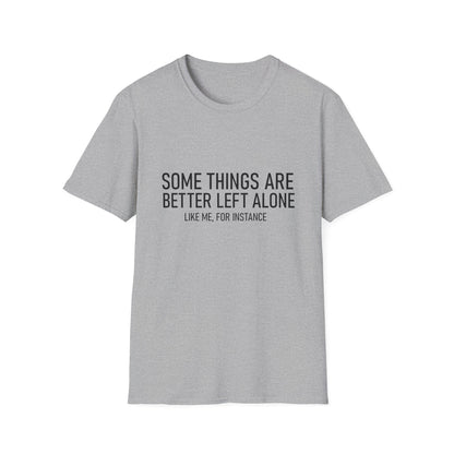T-Shirt — "Some Things Are Better Left Alone (Like Me, For Instance)" Minimalist Graphic Tee