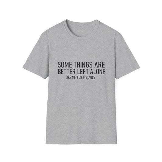T-Shirt — "Some Things Are Better Left Alone (Like Me, For Instance)" Minimalist Graphic Tee