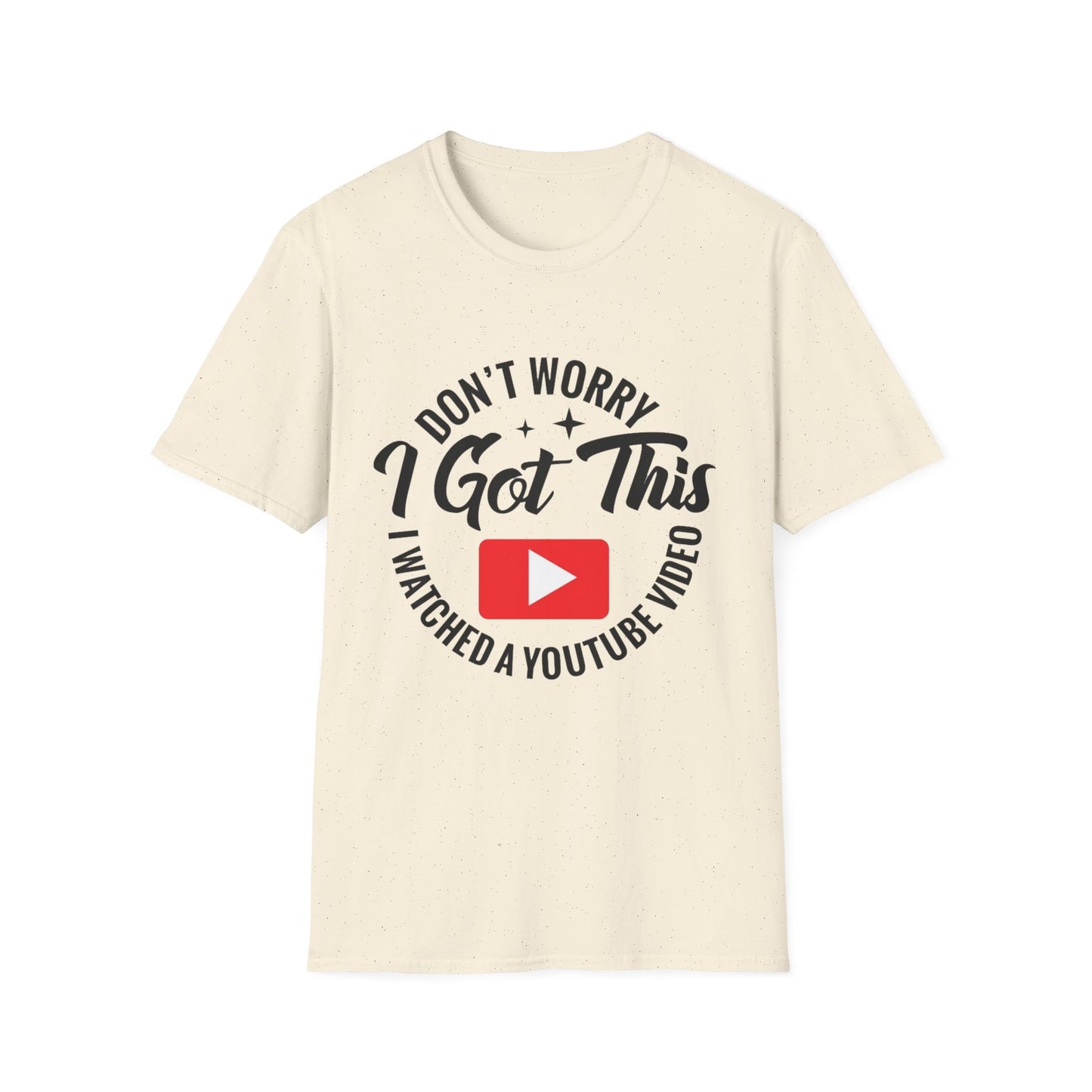 T-Shirt — "Don't Worry I Got This, I Watched a YouTube Video" Funny Graphic Tee
