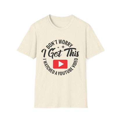T-Shirt — "Don't Worry I Got This, I Watched a YouTube Video" Funny Graphic Tee